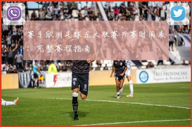 赛季欧洲足球五大联赛开赛时间表：完整赛程指南
