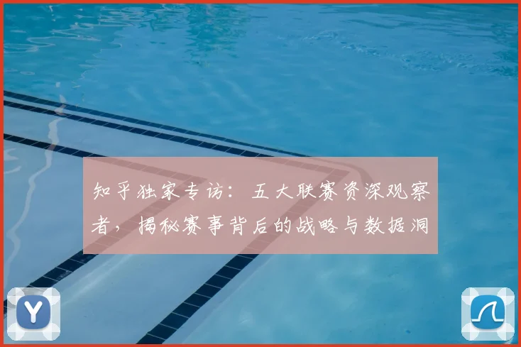 知乎独家专访：五大联赛资深观察者，揭秘赛事背后的战略与数据洞察