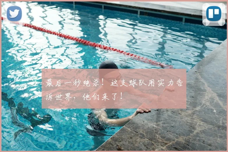 最后一秒绝杀！这支球队用实力告诉世界，他们来了！