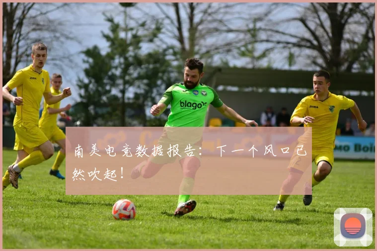南美电竞数据报告：下一个风口已然吹起！