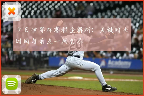 今日世界杯赛程全解析：关键对决时间与看点一网打尽